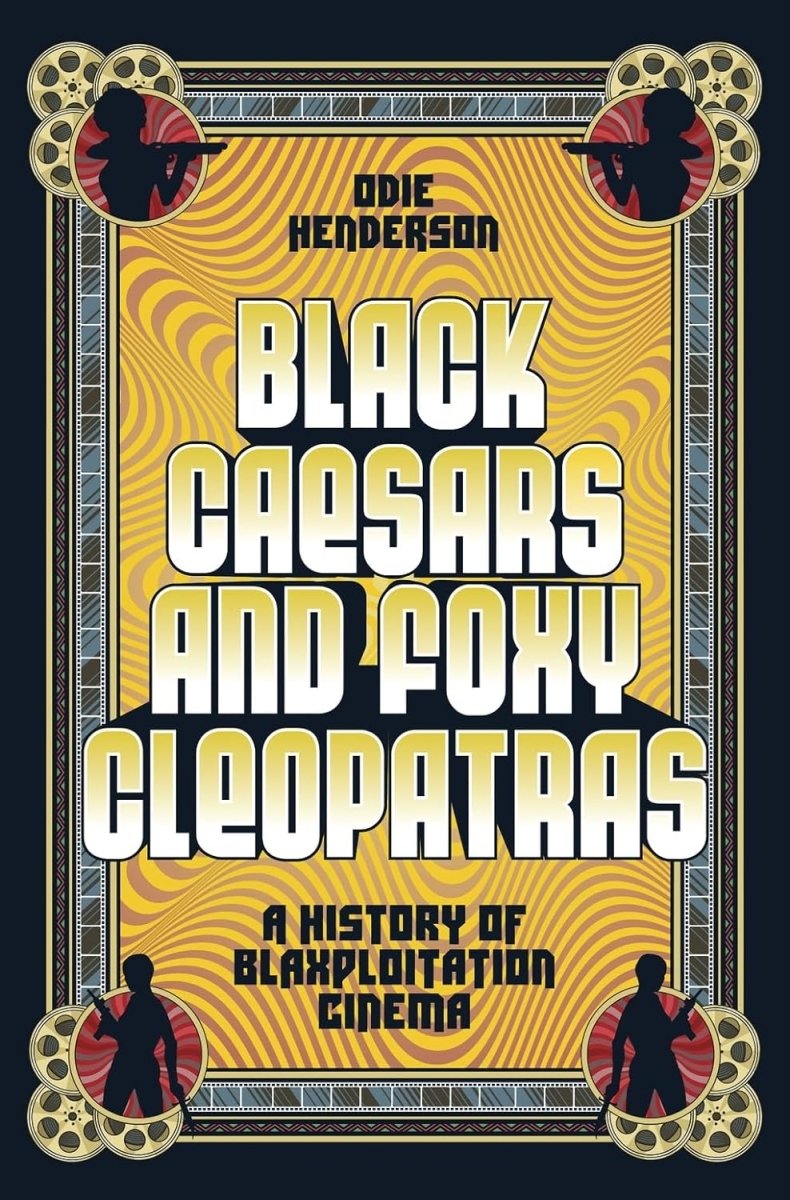 Black Caesars and Foxy Cleopatras: A History of Blaxploitation Cinema (HC) - Books