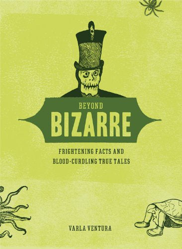 Beyond Bizarre: Frightening Facts and Blood-Curdling True Tales