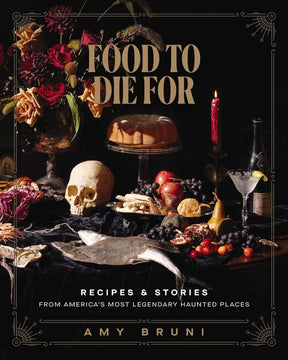 Food to Die For: Recipes and Stories from America's Most Legendary Haunted Places - Books