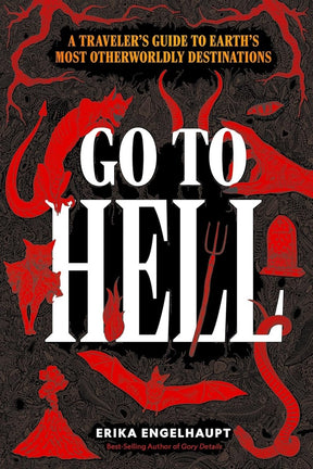 Go to Hell: A Traveler's Guide to Earth's Most Otherworldly Destinations - Books