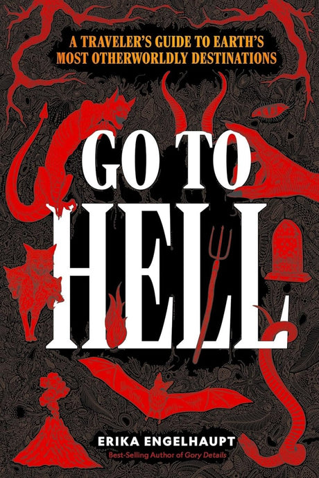 Go to Hell: A Traveler's Guide to Earth's Most Otherworldly Destinations - Books