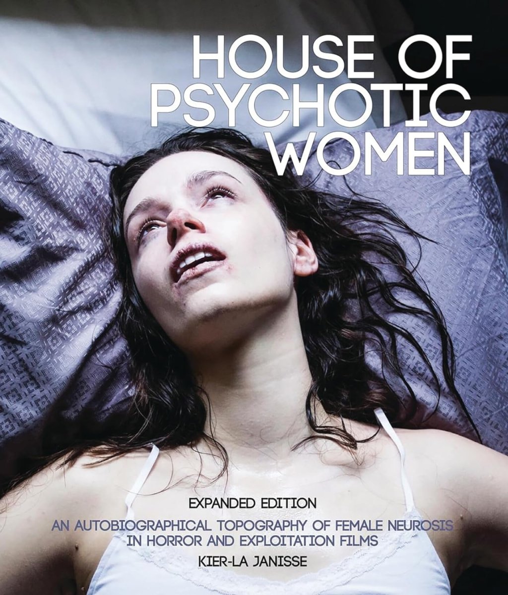 House of Psychotic Women: (Expanded Edition) An Autobiographical Topography of Female Neurosis in Horror and Exploitation Films (PB) - Books
