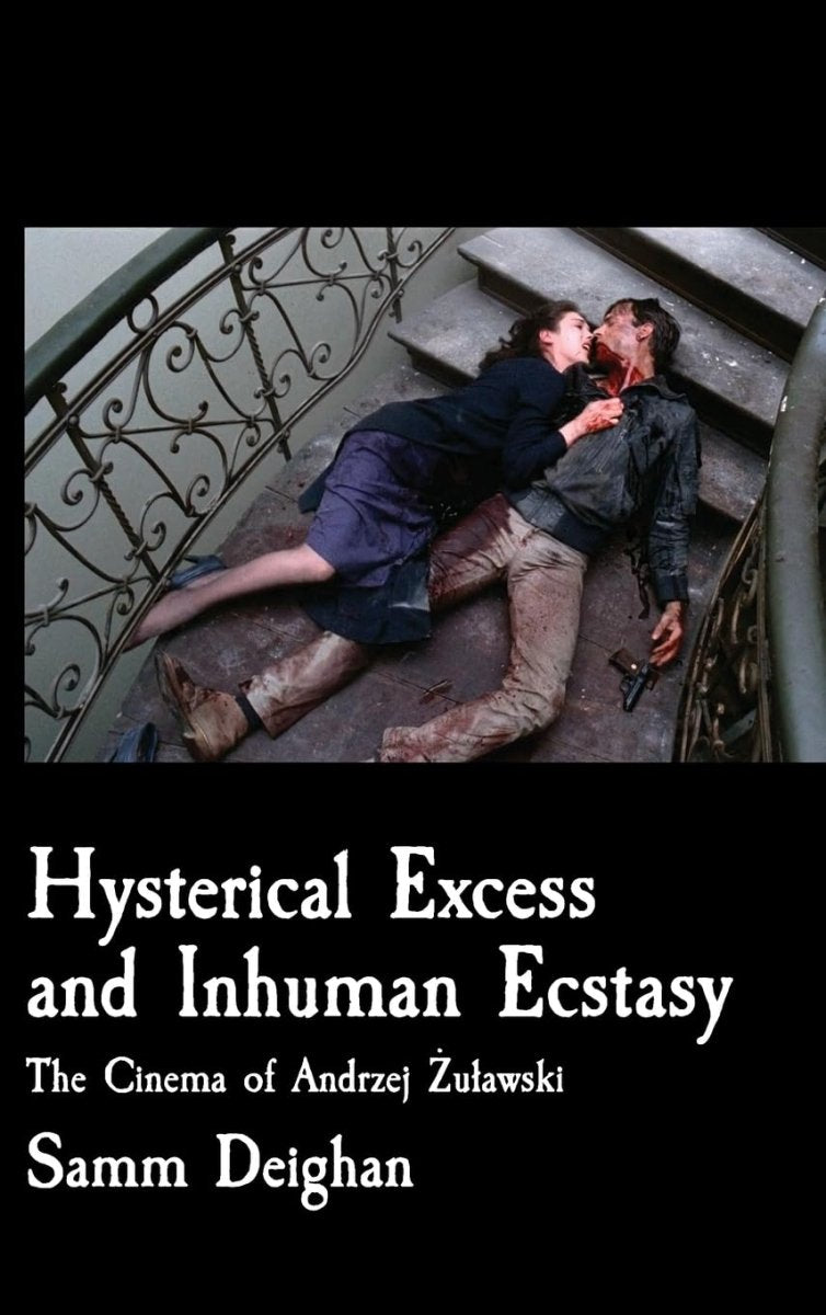Hysterical Excess and Inhuman Ecstasy: The Cinema of Andrzej Żulawski (PB) - Books