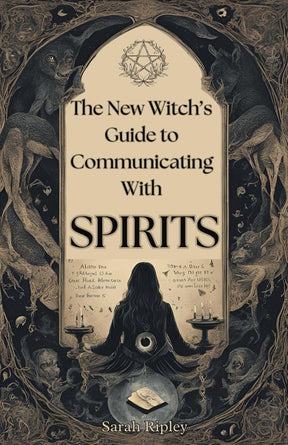 New Witch's Guide to Communicating with Spirits: Exploring the Techniques of Pendulum Communication, Ouija Encounters, Mediums, Seances, and Necromant - Books