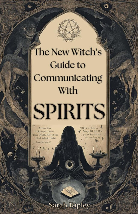 New Witch's Guide to Communicating with Spirits: Exploring the Techniques of Pendulum Communication, Ouija Encounters, Mediums, Seances, and Necromant - Books