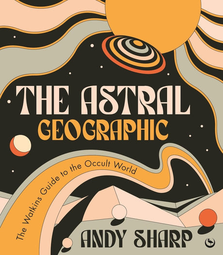 The Astral Geographic: The Watkins Guide to the Occult World - Books