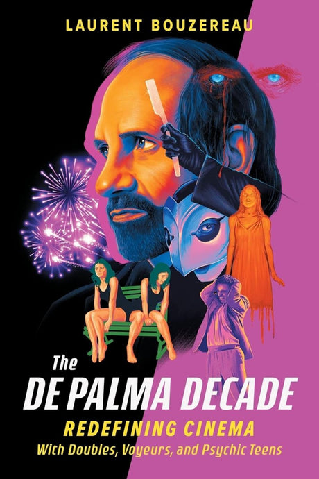 The De Palma Decade: Redefining Cinema With Doubles, Voyeurs, and Psychic Teens (HC) - Books