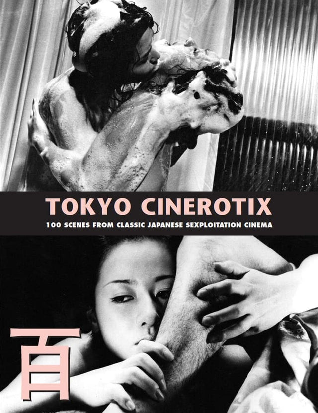 Tokyo Cinerotix: 100 Scenes From Classic Japanese Sexploitation Cinema (PB) - Books