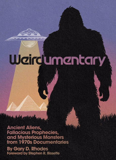 Weirdumentary: Ancient Aliens, Fallacious Prophecies, and Mysterious Monsters from 1970s Documentaries - Books