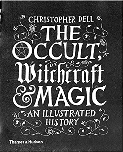 The Occult, Witchcraft and Magic: An Illustrated History